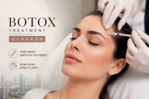 Botox Treatment Gurgaon How Many Units Do You Need and How Long Does It Last